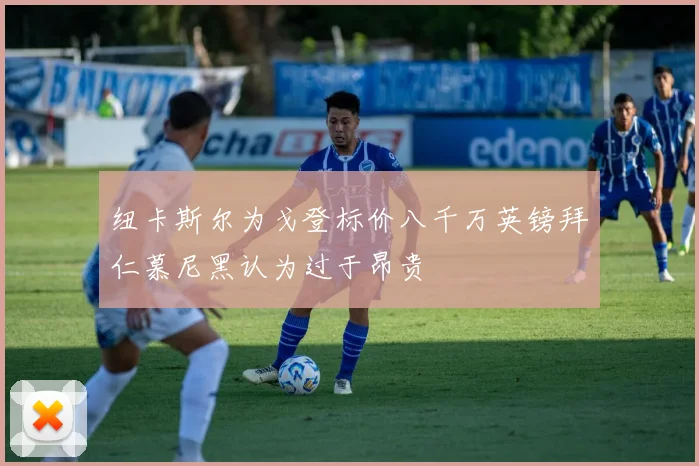 纽卡斯尔为戈登标价八千万英镑拜仁慕尼黑认为过于昂贵