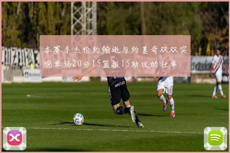 本赛季杰伦约翰逊与约基奇双双实现单场20分15篮板15助攻的壮举