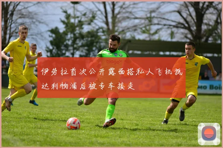 伊劳拉首次公开露面搭私人飞机抵达利物浦后被专车接走
